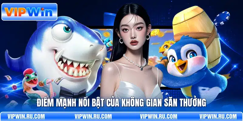 Điểm mạnh nổi bật của không gian săn thưởng