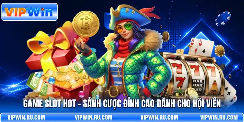 Game Slot Hot - Sảnh Cược Đỉnh Cao Dành Cho Hội Viên