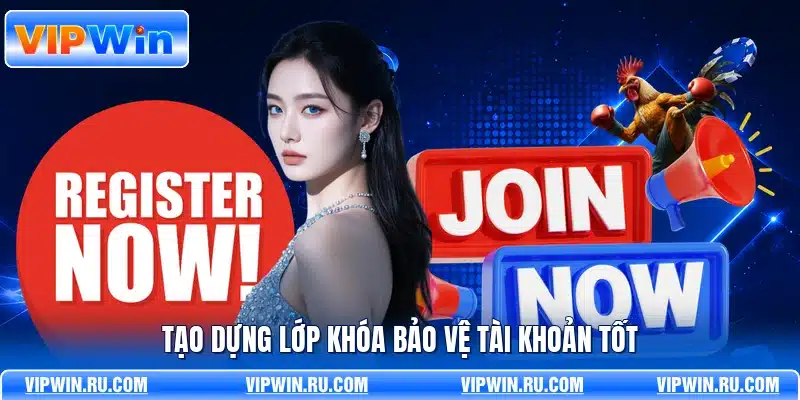Tạo dựng lớp khóa bảo vệ tài khoản tốt