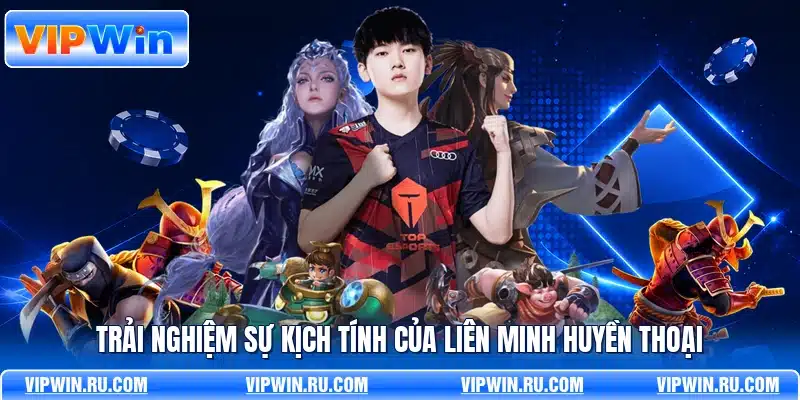Trải nghiệm sự kịch tính của liên minh huyền thoại
